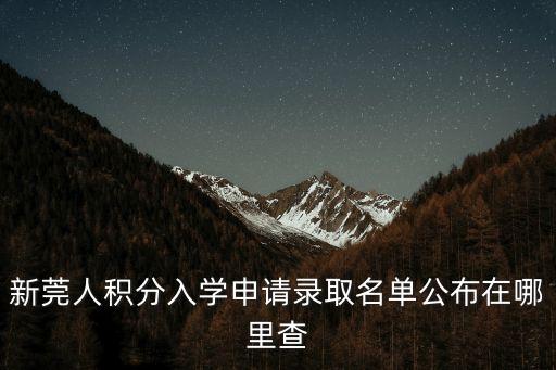 新莞人積分入學申請錄取名單公布在哪里查