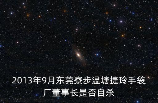 2013年9月東莞寮步溫塘捷玲手袋廠董事長是否自殺
