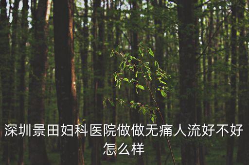 深圳景田婦科醫院做做無痛人流好不好怎么樣