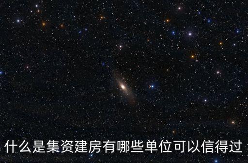 什么是集資建房有哪些單位可以信得過