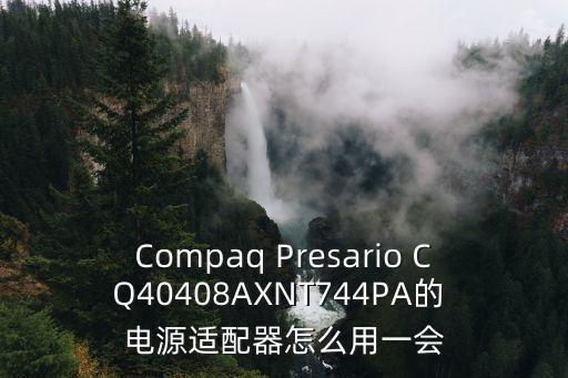 Compaq Presario CQ40408AXNT744PA的 電源適配器怎么用一會