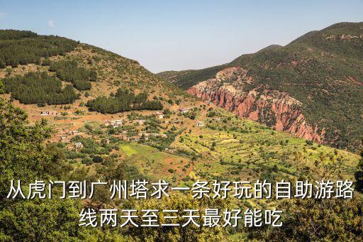 從虎門到廣州塔求一條好玩的自助游路線兩天至三天最好能吃
