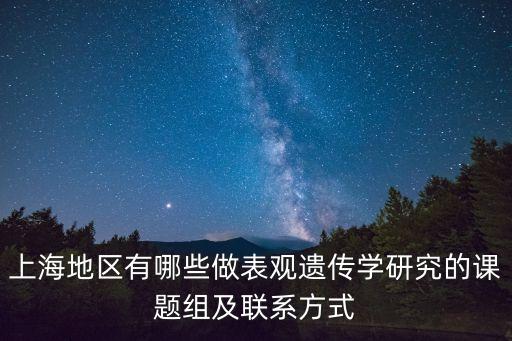 上海地區有哪些做表觀遺傳學研究的課題組及聯系方式