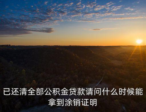 已還清全部公積金貸款請問什么時候能拿到涂銷證明
