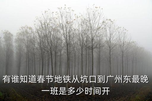 有誰知道春節(jié)地鐵從坑口到廣州東最晚一班是多少時間開