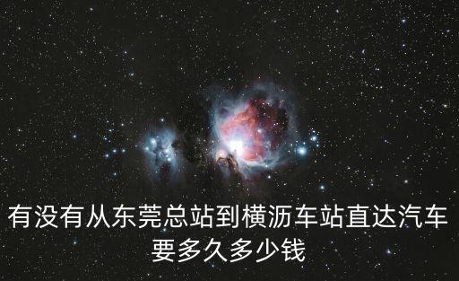 有沒有從東莞總站到橫瀝車站直達汽車要多久多少錢