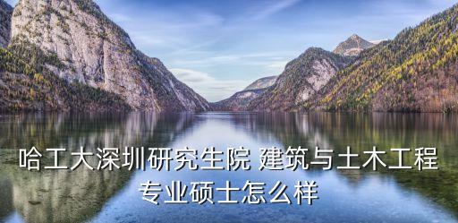 哈工大土木深圳考研，哈工大土木研究生本部好還是深圳好