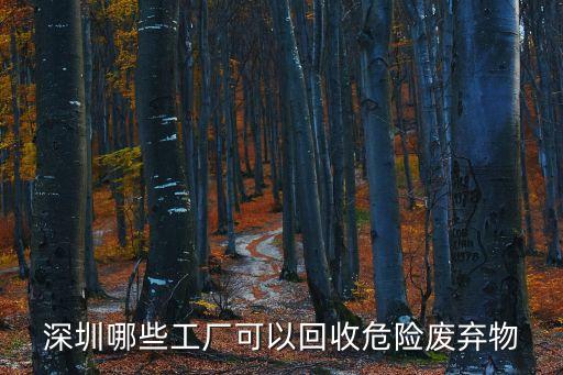 深圳哪些工廠可以回收危險廢棄物