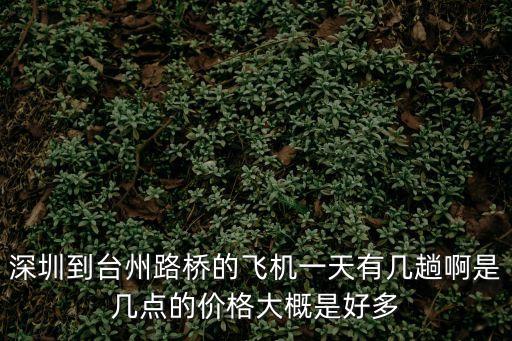 深圳到臺州路橋的飛機一天有幾趟啊是幾點的價格大概是好多
