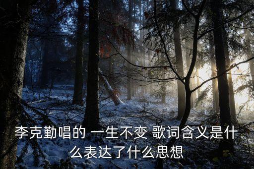 李克勤唱的 一生不變 歌詞含義是什么表達了什么思想