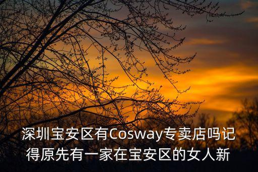 深圳 科斯 房車，深圳寶安區(qū)有Cosway專賣店嗎記得原先有一家在寶安區(qū)的女人新