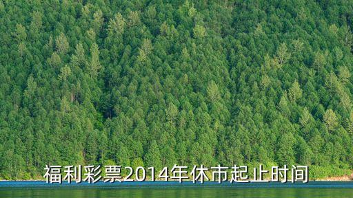 福利彩票2014年休市起止時間