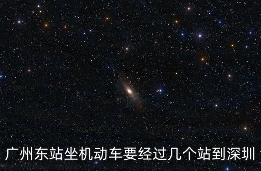 廣州東站坐機動車要經過幾個站到深圳