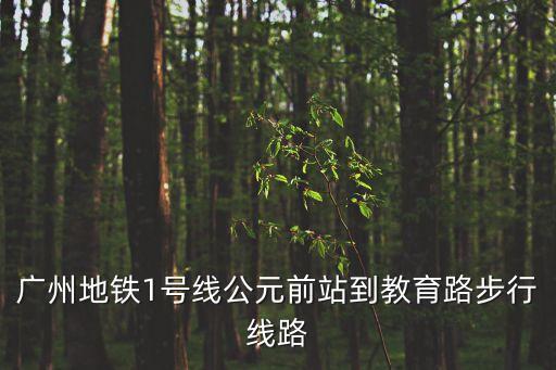 廣州地鐵1號(hào)線公元前站到教育路步行線路