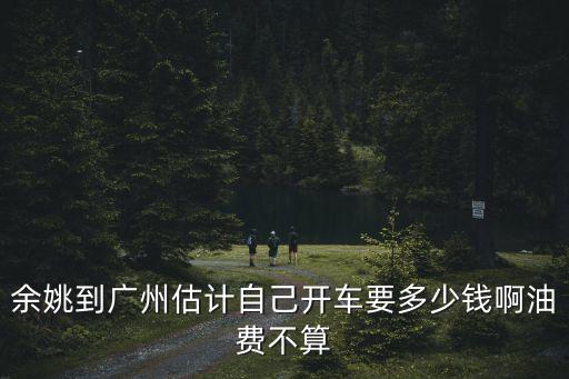 浙江余姚到廣州距離，浙江余姚到廣東中山怎么走啊