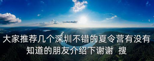 大家推薦幾個深圳不錯的夏令營有沒有知道的朋友介紹下謝謝  搜