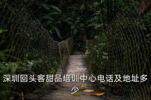 歌文西點深圳，深圳是不是有家甜品培訓學校叫回頭客啊具體位置有誰知道啊