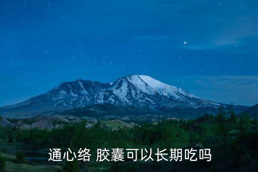  通心絡(luò) 膠囊可以長期吃嗎