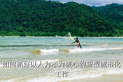 如何抓好以人為本為核心的新型城市化工作