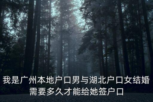 我是廣州本地戶口男與湖北戶口女結婚需要多久才能給她簽戶口