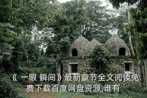 《 一眼 瞬間》最新章節全文閱讀免費下載百度網盤資源,誰有