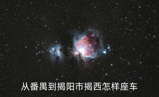 從番禺到揭陽市揭西怎樣座車