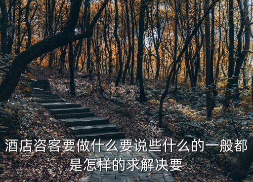 酒店咨客要做什么要說些什么的一般都是怎樣的求解決要