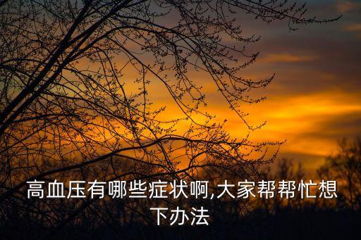  高血壓有哪些癥狀啊,大家?guī)蛶兔ο胂罗k法