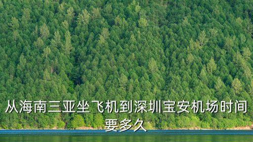 三亞到深圳 最早航班，從海南三亞坐飛機到深圳寶安機場時間要多久