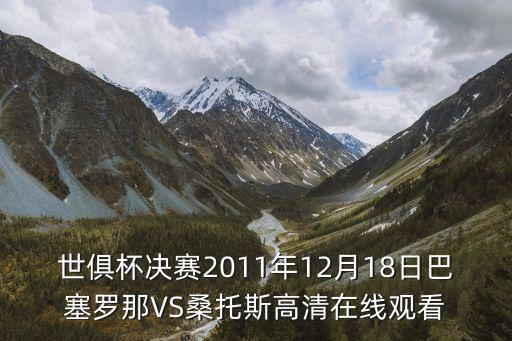 世俱杯決賽2011年12月18日巴塞羅那VS桑托斯高清在線觀看