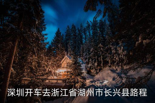 深圳開(kāi)車到湖州要多久，深圳開(kāi)車去浙江省湖州市長(zhǎng)興縣路程
