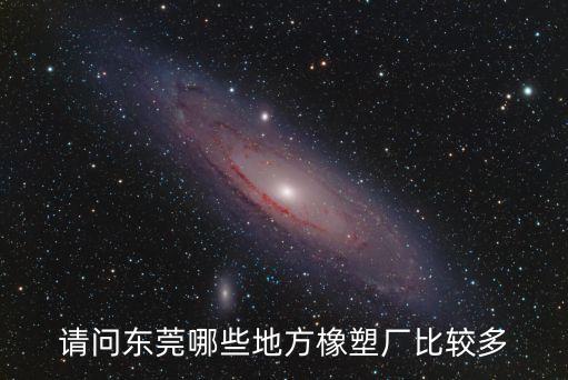 請問東莞哪些地方橡塑廠比較多