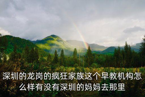 深圳小枝，深圳的龍崗的瘋狂家族這個早教機(jī)構(gòu)怎么樣有沒有深圳的媽媽去那里
