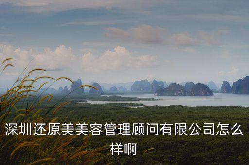 深圳還原美美容招聘，還原美好不好服務怎么樣