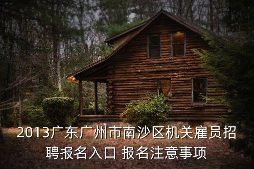 2013廣東廣州市南沙區機關雇員招聘報名入口 報名注意事項