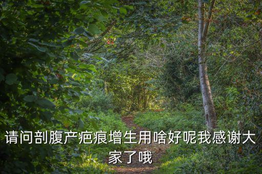 腹產(chǎn)疤痕增生推選廣州健膚，請問剖腹產(chǎn)疤痕增生用啥好呢我感謝大家了哦