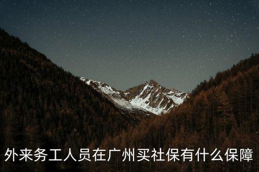 外來務工人員在廣州買社保有什么保障
