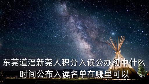 東莞道滘新莞人積分入讀公辦初中什么時間公布入讀名單在哪里可以