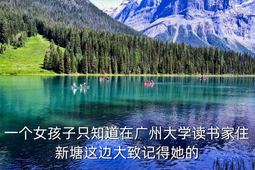 一個(gè)女孩子只知道在廣州大學(xué)讀書家住新塘這邊大致記得她的