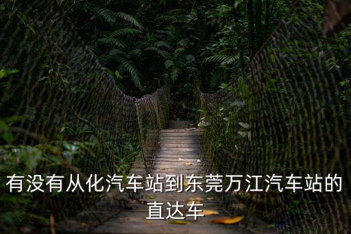 從化到東莞怎么坐車最快，廣州從化市到東莞東常平附近怎么樣最方便啊坐汽車 最好不需要