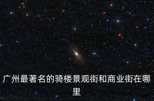廣州最著名的騎樓景觀街和商業(yè)街在哪里