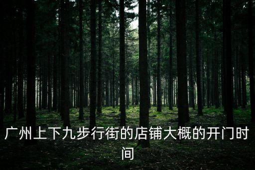 廣州蝦餃妹營(yíng)業(yè)時(shí)間，廣州上下九東急幾點(diǎn)開(kāi)門(mén)