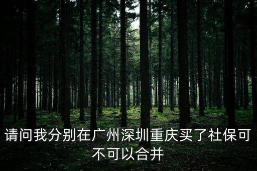 廣州 深圳 社保合并，深圳社保卡能和廣州的合并嗎