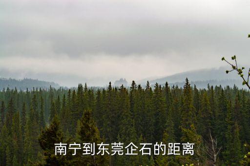 廣西來賓到東莞企石多少公里，東莞距離企石鎮有多少公里