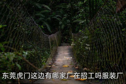 東莞虎門這邊有哪家廠在招工嗎服裝廠