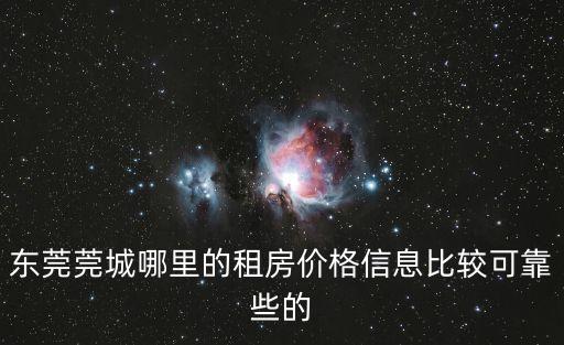 東莞莞城哪里的租房?jī)r(jià)格信息比較可靠些的