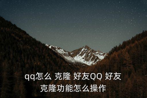 qq怎么克隆好友,騰訊官方主頁(yè)直接登錄qq好友克隆操作