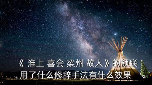 《 淮上 喜會 梁州 故人》的頷聯用了什么修辭手法有什么效果