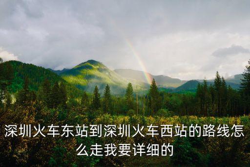 深圳火車東站到深圳火車西站的路線怎么走我要詳細的