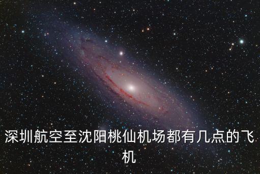 深圳航空至沈陽桃仙機場都有幾點的飛機